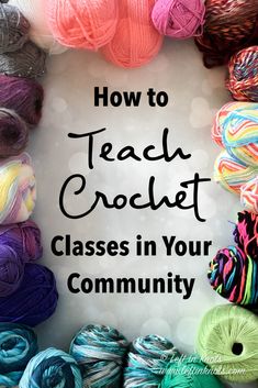 the words how to teach crochet classes in your community are surrounded by balls of yarn