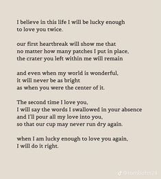 a poem written in black and white with the words, i believe in this life will be lucky enough to love you twice