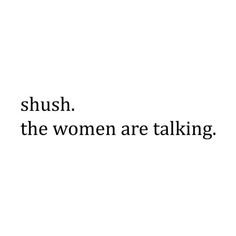 the words shush the women are talking in black and white on a white background