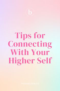 a pink and blue background with the words tips for connecting with your higher self on it