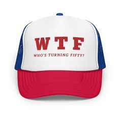 "This \"WTF Who's turning fifty?\" funny 50th Birthday quote is embroidered on adjustable unisex trucker cap. Stand out from the crowd with this trendy foam trucker hat! This head accessory is made with high-quality polyester and foam that guarantees a premium look and feel. The foam trucker hat has an adjustable snap that ensures a comfortable fit, and the mesh back provides great breathability. The matching color braid gives the hat an extra oomph. Style it with your favorite outfit any time o Funny 40th Birthday Quotes, Funny 50th Birthday Quotes, Turning Forty, Birthday Quote, Trucker Humor, 40th Birthday Funny, Mens Trucker Hat, 50th Birthday Funny