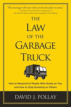 the law of the garbage truck how to respond to people who dump on you, and how to stop dumping on others