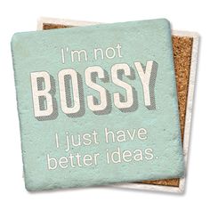 two coasters that say i'm not bossy, i just have better ideas