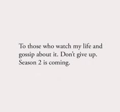 the quote to those who watch my life and gossip about it don't give up season 2 is coming