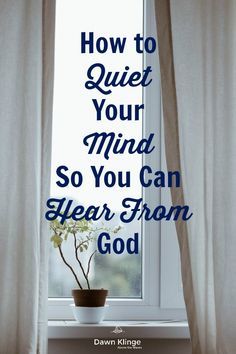 a potted plant sitting in front of a window with the words how to quiet your mind so you can hear from god