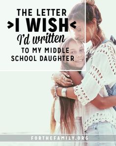 two girls hugging each other with the words i wish d'written to my middle school daughter