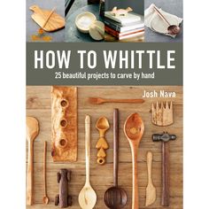 the cover of how to whitete 25 beautiful projects to care for handmade wooden spoons