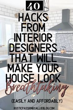 a kitchen with the words 10 hacks from interior designers that will make your house look great