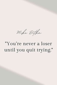 a quote that reads, you're never a loser until you quit trying