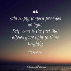 an empty lantern provides no light self - care is the fuel that allows your light to shine brightly