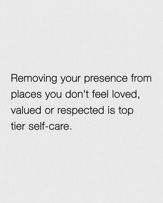 a white background with the words removing your presence from places you don't feel loved, value or respected is top tier self - care