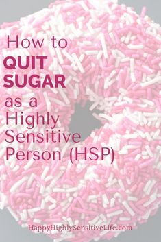 As an Highly Sensitive Person (HSP), my psychological and physical attachment to sugar was real. Sugar soothes stress by slowing the production of stress hormones and releasing a feel-good neurotransmitter. But eating sugar makes HSPs more anxious and vulnerable. Here are 14 tips for getting sugar out of your life once and for all.#quitsugar #hsp Quitting Sugar, Brain Drain, Sugar Free Diet, Quit Sugar, Sensitive Person, Highly Sensitive People, Highly Sensitive Person, Sensitive People, Staying Healthy