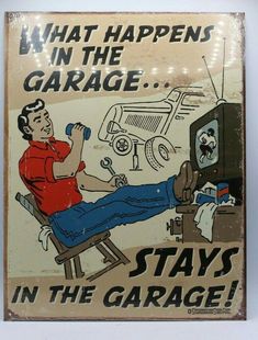 a sign that says, what happens in the garage stays in the garage with an image of a man sitting on a chair watching tv