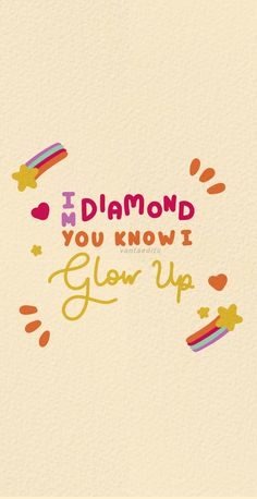 the words diamond you know i glow up are written in multicolored letters on a white background