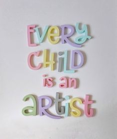 the words every child is an artist written in multicolored letters