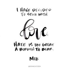 I have decided to stick with love. Hate is too great a burden to bear. -MLK Julie Chen, Mlk Quotes, King Quotes, Love Always Wins, Mlk Jr, Shopping Quotes, Be Here Now