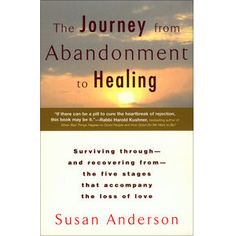 the journey from abondment to heading surviving through and recovering from the five stages that accompany the loss of love