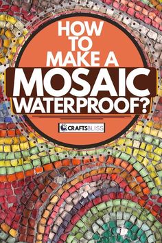 the cover of how to make a mosaic waterproof?