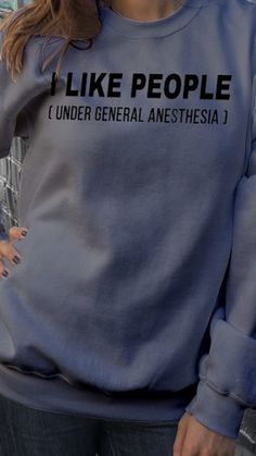 a woman wearing a sweatshirt that says i like people under general anesthesia