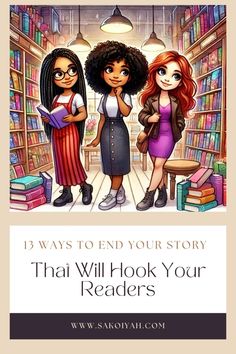 three girls standing in front of bookshelves with the title, 13 ways to end your story that will look your readers