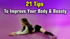 a woman laying on the ground with her legs spread out and text reading 21 tips to improve your body & beauty