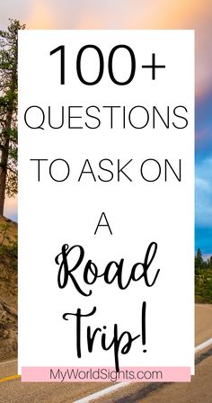 a road with the words, 100 + questions to ask on a road trip in front of