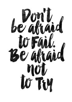 the words don't be afraid to fail, be afraid not to try in black ink