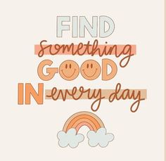 a poster with the words find something good in every day on it and a rainbow