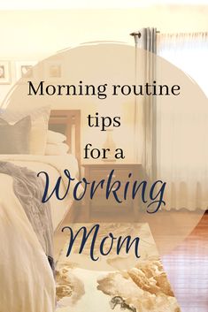 the words morning routine tips for a working mom are shown in front of a bed