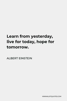 an image with the words learn from yesterday, live for today, hope for tomorrow