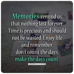 the quote for memories remind us that nothing last forever time is precious and should not be wasted