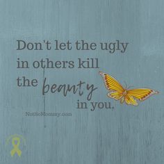 an image of a butterfly with the words don't let the ugly in others kill the beauty in you