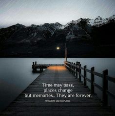 a pier with mountains in the background and a quote about time may pass, places change, but memories they are forever