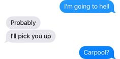 two people are talking to each other with text bubbles above them that say, i'm going to hell probably i'll pick you up carpool?