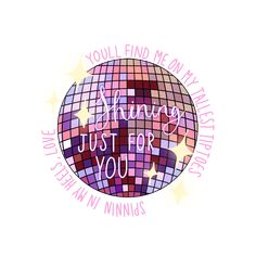 a disco ball with the words shine just for you written in pink and purple on it