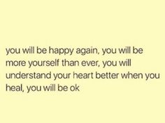 a quote that reads, you will be happy again, you will be more yourself than ever