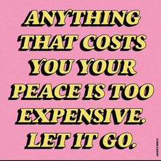 a pink and yellow poster with the words anything that cost you your peace is too expensive let