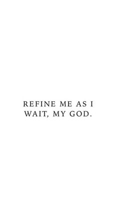 a white wall with the words refine me as i wait, my god