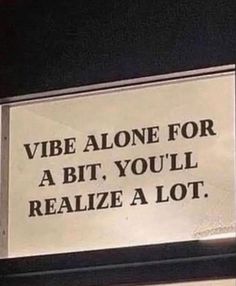 a sign that says vibe alone for a bit, you'll realize a lot