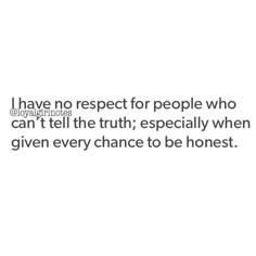 a quote that reads, i have no respect for people who can't tell the truth especially when given every chance to be honest