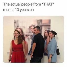 a group of people standing next to each other in front of a wall with the caption that reads, the actual people from that meme, 10 years on