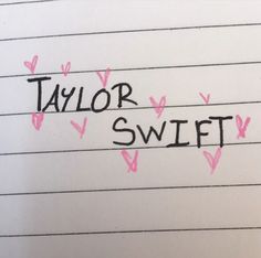 the word taylor swift written on lined paper with pink hearts and black writing underneath it