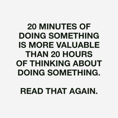 the quote reads 20 minutes of doing something is more valuable than 20 hours of thinking about doing