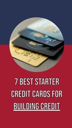 credit cards with the words 7 best starter credit cards for building credit