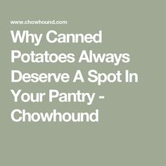 the text reads why canned potatoes always deserves a spot in your pantry - chowwound