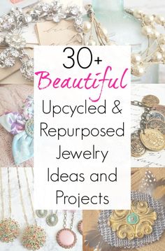 jewelry with the words 30 beautiful upcycled and repurposed jewelry ideas and projects