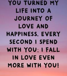 a quote that reads, you turned my life into a journey of love and happiness