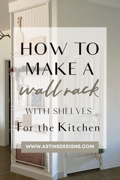 a kitchen with the words how to make a wall rack with shelves for the kitchen