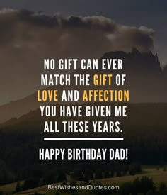 a birthday card with the words, no gift can ever match the gift of love and affection you have given me all these years happy birthday dad