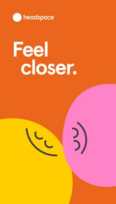 an advertisement for headspace featuring two smiley faces and the words'feel closer '